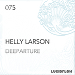 Lucidflow - Helly Larson - Deeparture EP (16.2.2015) LF075