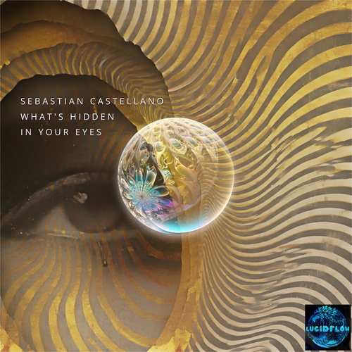 Sebastián Castellano - What's Hidden in Your - Eyes Deep, Entrancing Club Energy Lucidflow LF384 artwork